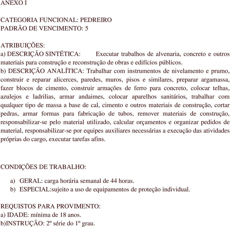 armações de ferro para concreto, colocar telhas, azulejos e ladrilias, armar andaimes, colocar aparelhos sanitários, trabalhar com qualquer tipo de massa a base de cal, cimento e outros materiais de