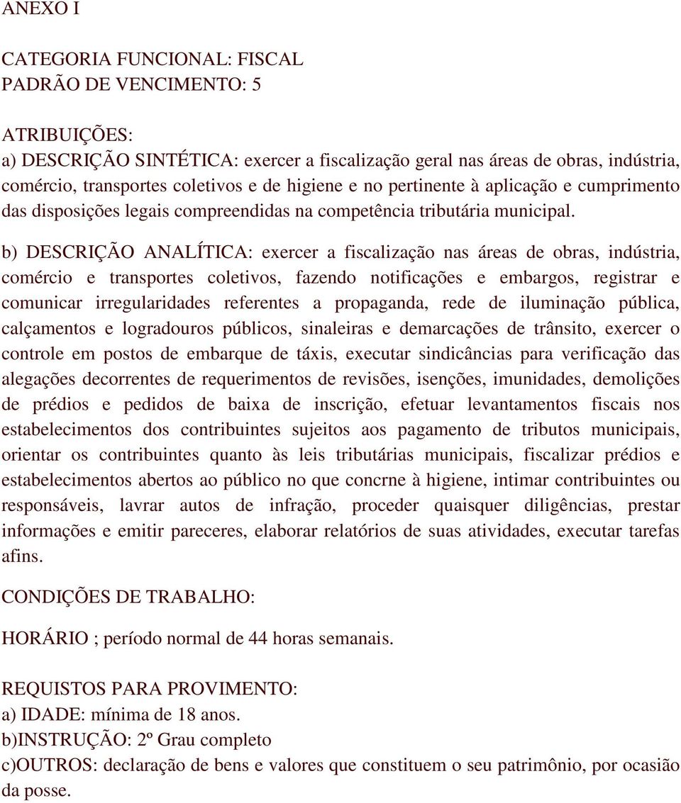 b) DESCRIÇÃO ANALÍTICA: exercer a fiscalização nas áreas de obras, indústria, comércio e transportes coletivos, fazendo notificações e embargos, registrar e comunicar irregularidades referentes a