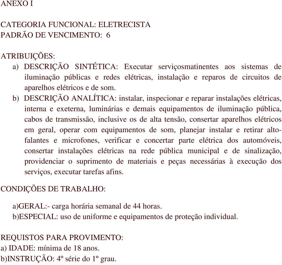 b) DESCRIÇÃO ANALÍTICA: instalar, inspecionar e reparar instalações elétricas, interna e exeterna, luminárias e demais equipamentos de iluminação pública, cabos de transmissão, inclusive os de alta