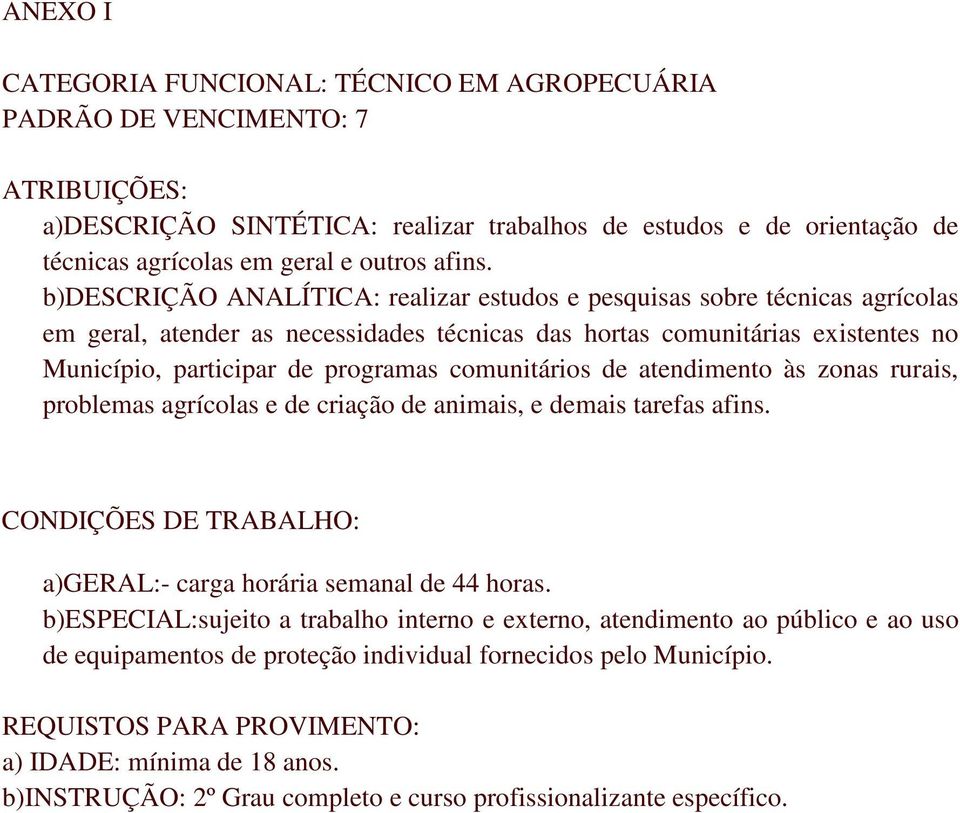 programas comunitários de atendimento às zonas rurais, problemas agrícolas e de criação de animais, e demais tarefas afins. a)geral:- carga horária semanal de 44 horas.