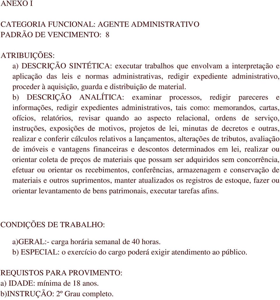 b) DESCRIÇÃO ANALÍTICA: examinar processos, redigir pareceres e informações, redigir expedientes administrativos, tais como: memorandos, cartas, ofícios, relatórios, revisar quando ao aspecto