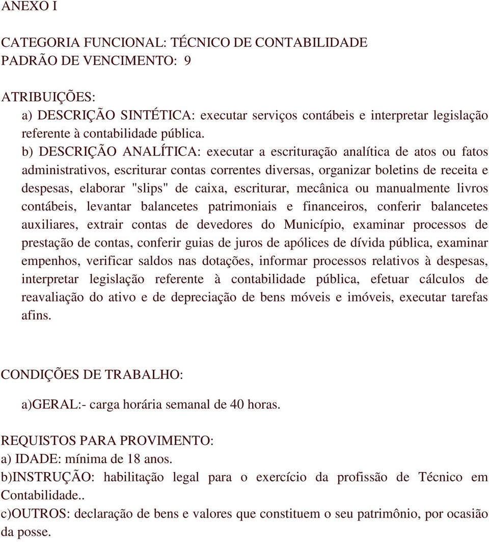 escriturar, mecânica ou manualmente livros contábeis, levantar balancetes patrimoniais e financeiros, conferir balancetes auxiliares, extrair contas de devedores do Município, examinar processos de