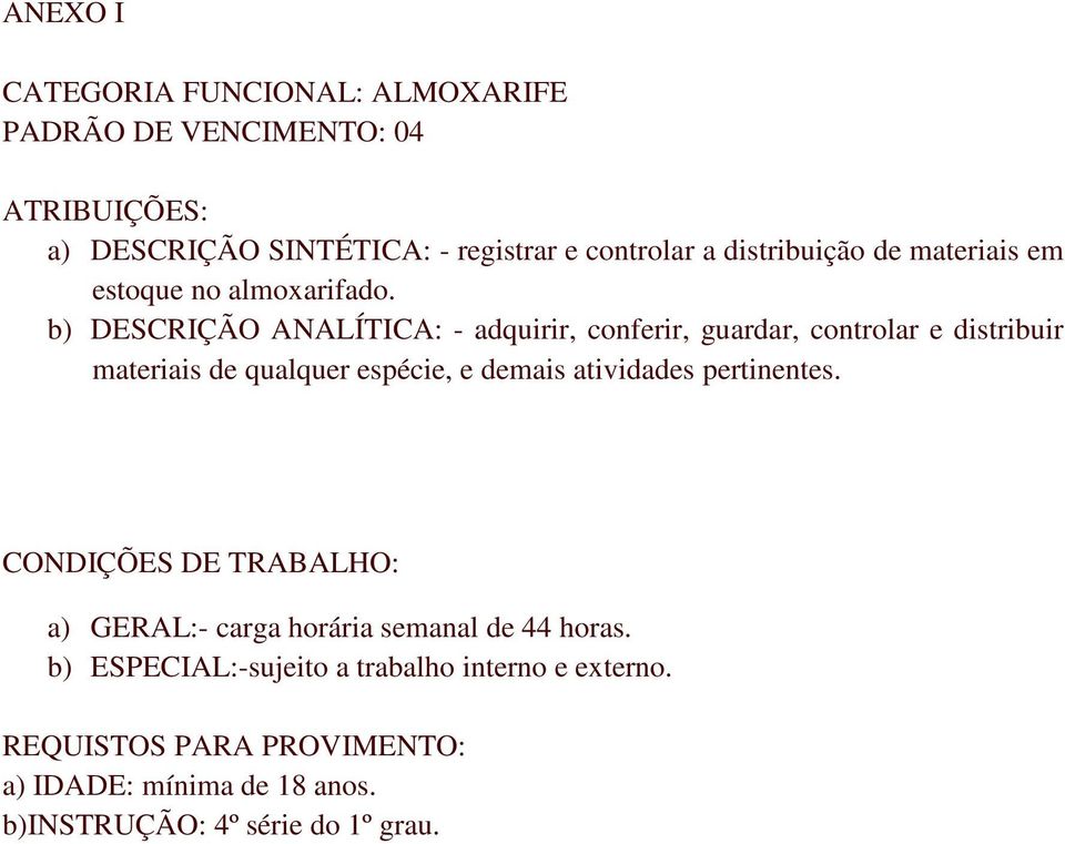 b) DESCRIÇÃO ANALÍTICA: - adquirir, conferir, guardar, controlar e distribuir materiais de qualquer espécie,