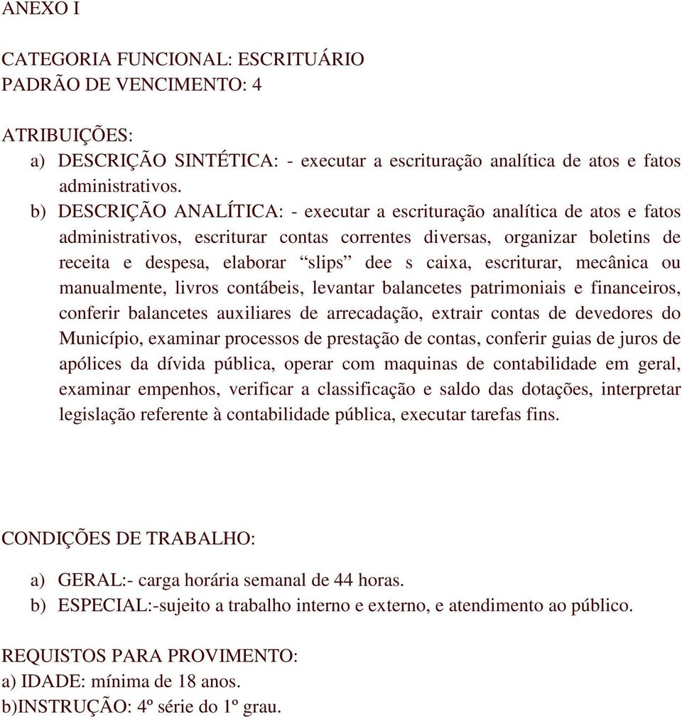 escriturar, mecânica ou manualmente, livros contábeis, levantar balancetes patrimoniais e financeiros, conferir balancetes auxiliares de arrecadação, extrair contas de devedores do Município,