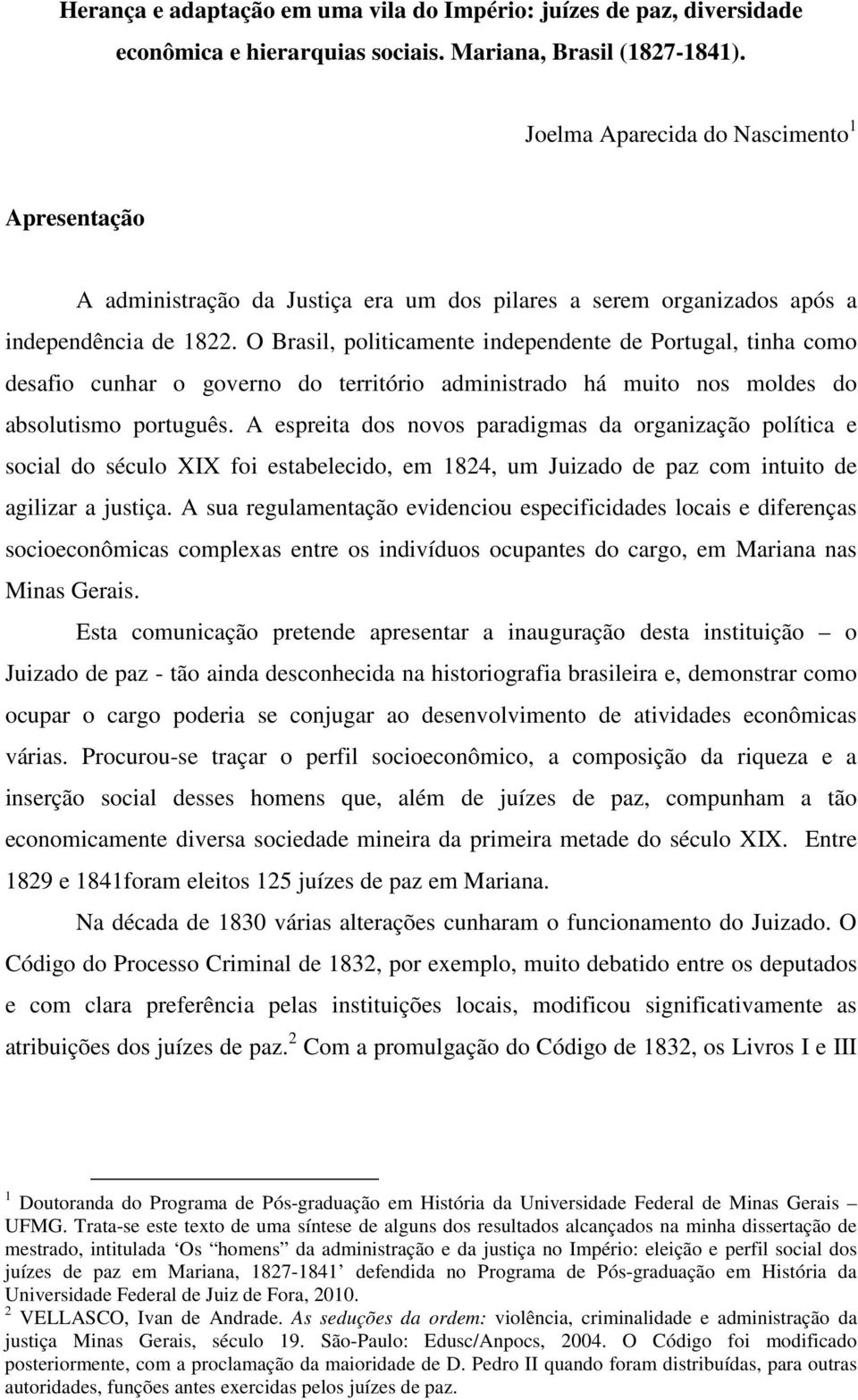 O Brasil, politicamente independente de Portugal, tinha como desafio cunhar o governo do território administrado há muito nos moldes do absolutismo português.