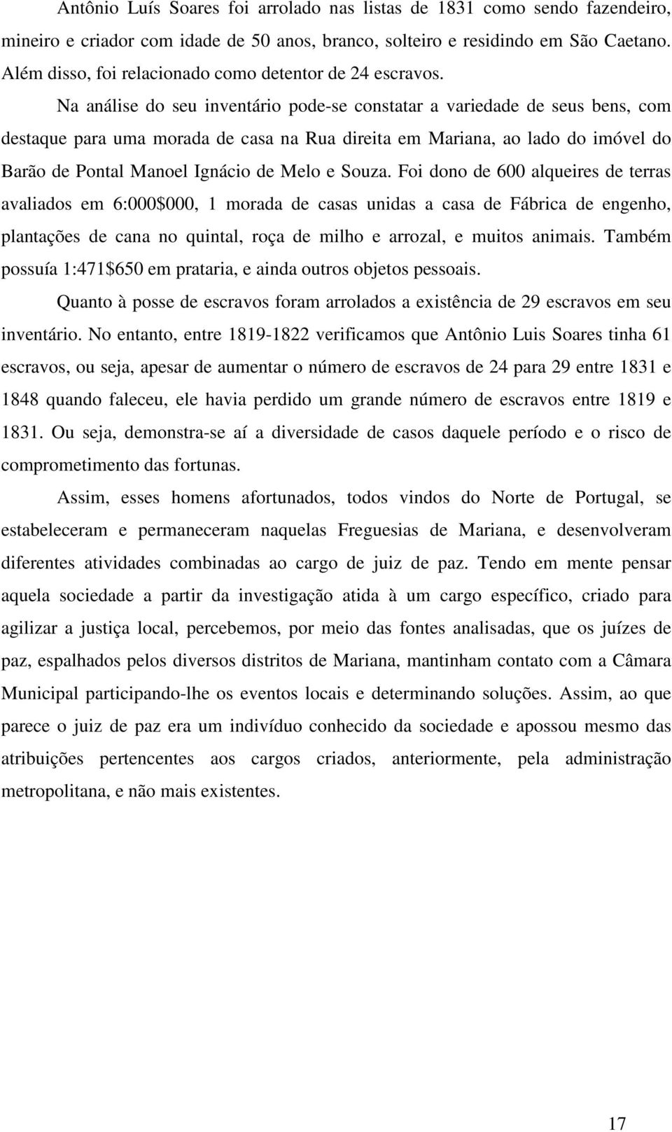 Na análise do seu inventário pode-se constatar a variedade de seus bens, com destaque para uma morada de casa na Rua direita em Mariana, ao lado do imóvel do Barão de Pontal Manoel Ignácio de Melo e