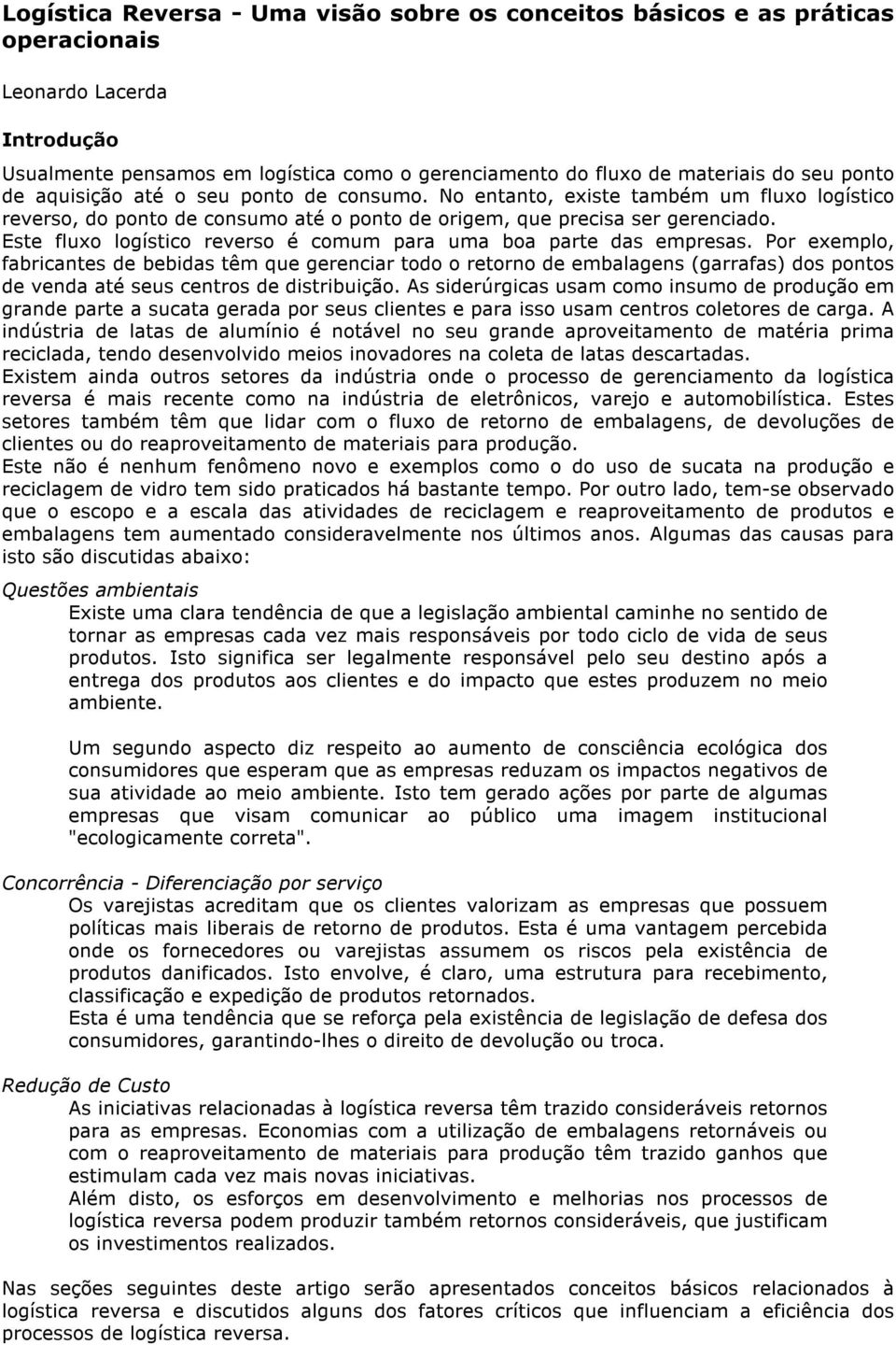 Este fluxo logístico reverso é comum para uma boa parte das empresas.