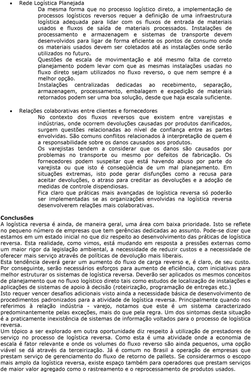 Instalações de processamento e armazenagem e sistemas de transporte devem desenvolvidos para ligar de forma eficiente os pontos de consumo onde os materiais usados devem ser coletados até as