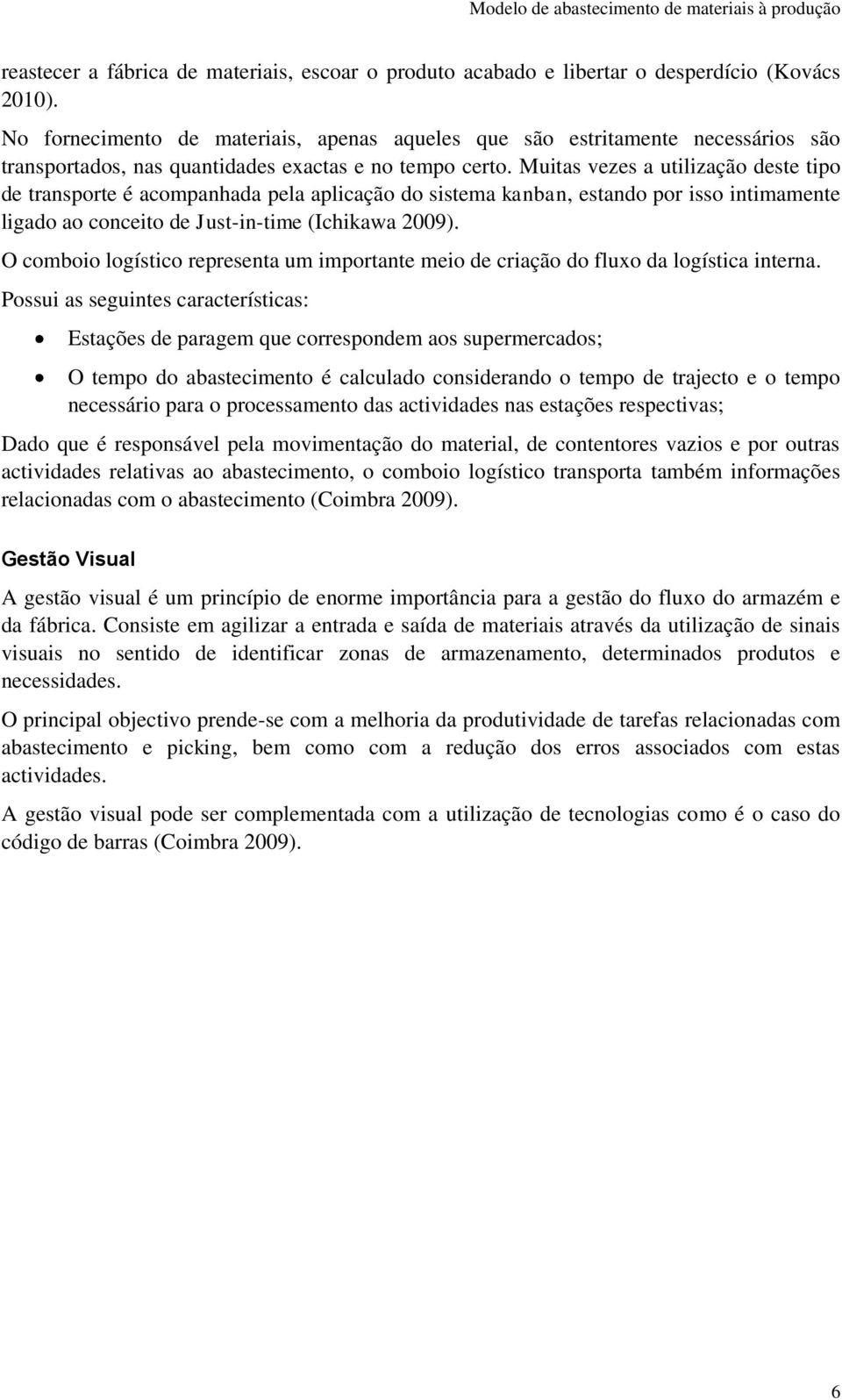 Muitas vezes a utilização deste tipo de transporte é acompanhada pela aplicação do sistema kanban, estando por isso intimamente ligado ao conceito de Just-in-time (Ichikawa 2009).