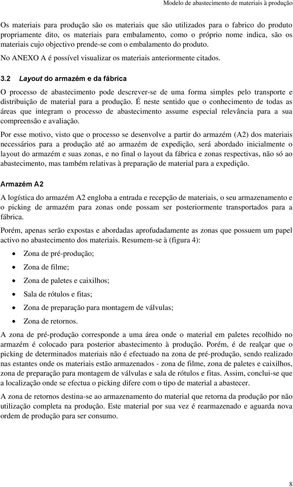 2 Layout do armazém e da fábrica O processo de abastecimento pode descrever-se de uma forma simples pelo transporte e distribuição de material para a produção.