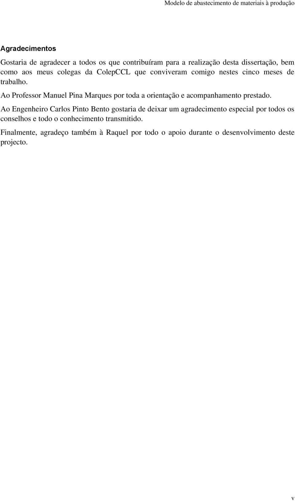 Ao Professor Manuel Pina Marques por toda a orientação e acompanhamento prestado.