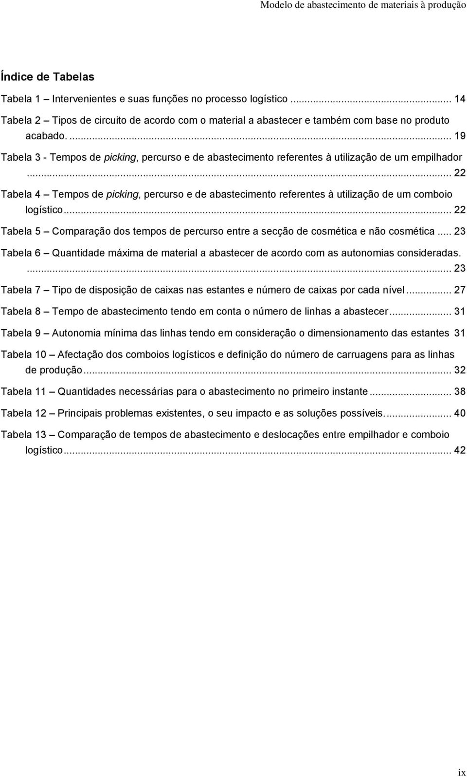 .. 22 Tabela 4 Tempos de picking, percurso e de abastecimento referentes à utilização de um comboio logístico.