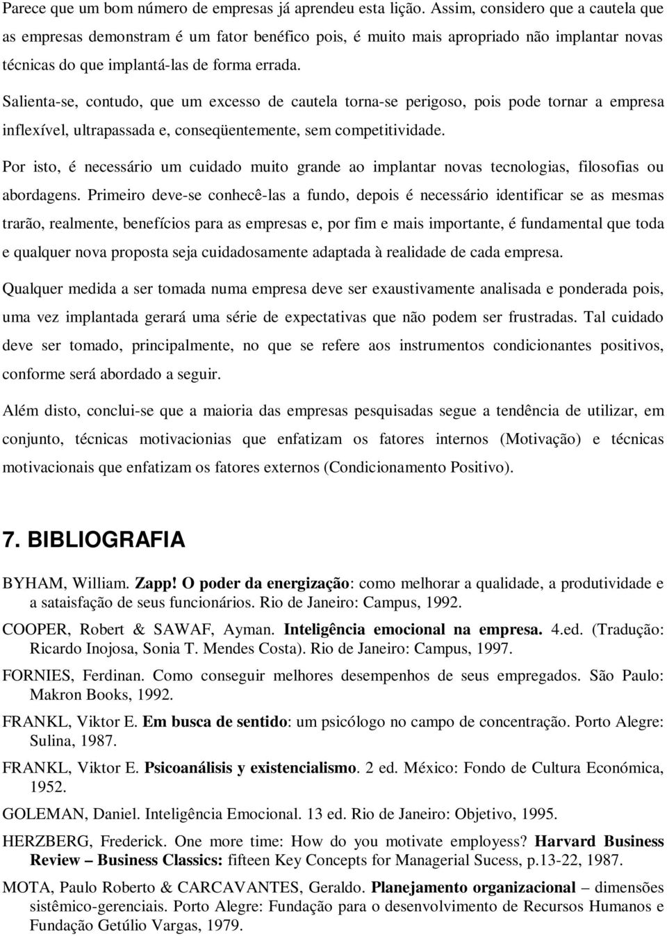 Salienta-se, contudo, que um excesso de cautela torna-se perigoso, pois pode tornar a empresa inflexível, ultrapassada e, conseqüentemente, sem competitividade.