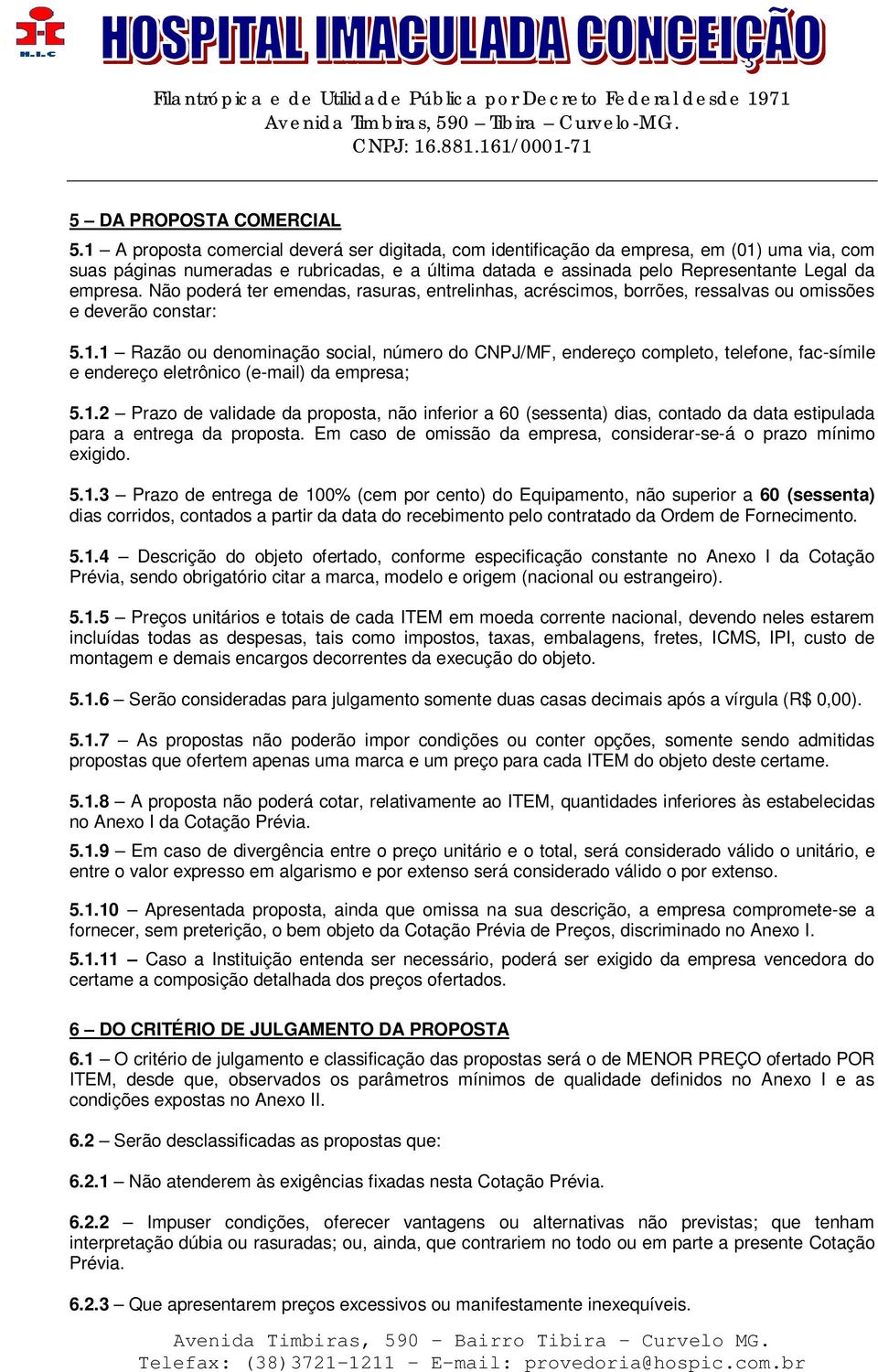 Não poderá ter emendas, rasuras, entrelinhas, acréscimos, borrões, ressalvas ou omissões e deverão constar: 5.1.