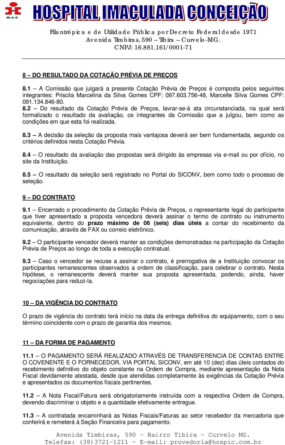 2 Do resultado da Cotação Prévia de Preços, lavrar-se-á ata circunstanciada, na qual será formalizado o resultado da avaliação, os integrantes da Comissão que a julgou, bem como as condições em que