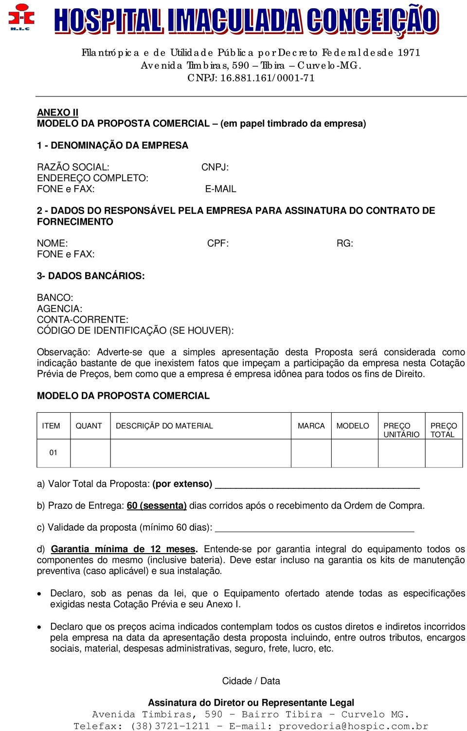 apresentação desta Proposta será considerada como indicação bastante de que inexistem fatos que impeçam a participação da empresa nesta Cotação Prévia de Preços, bem como que a empresa é empresa