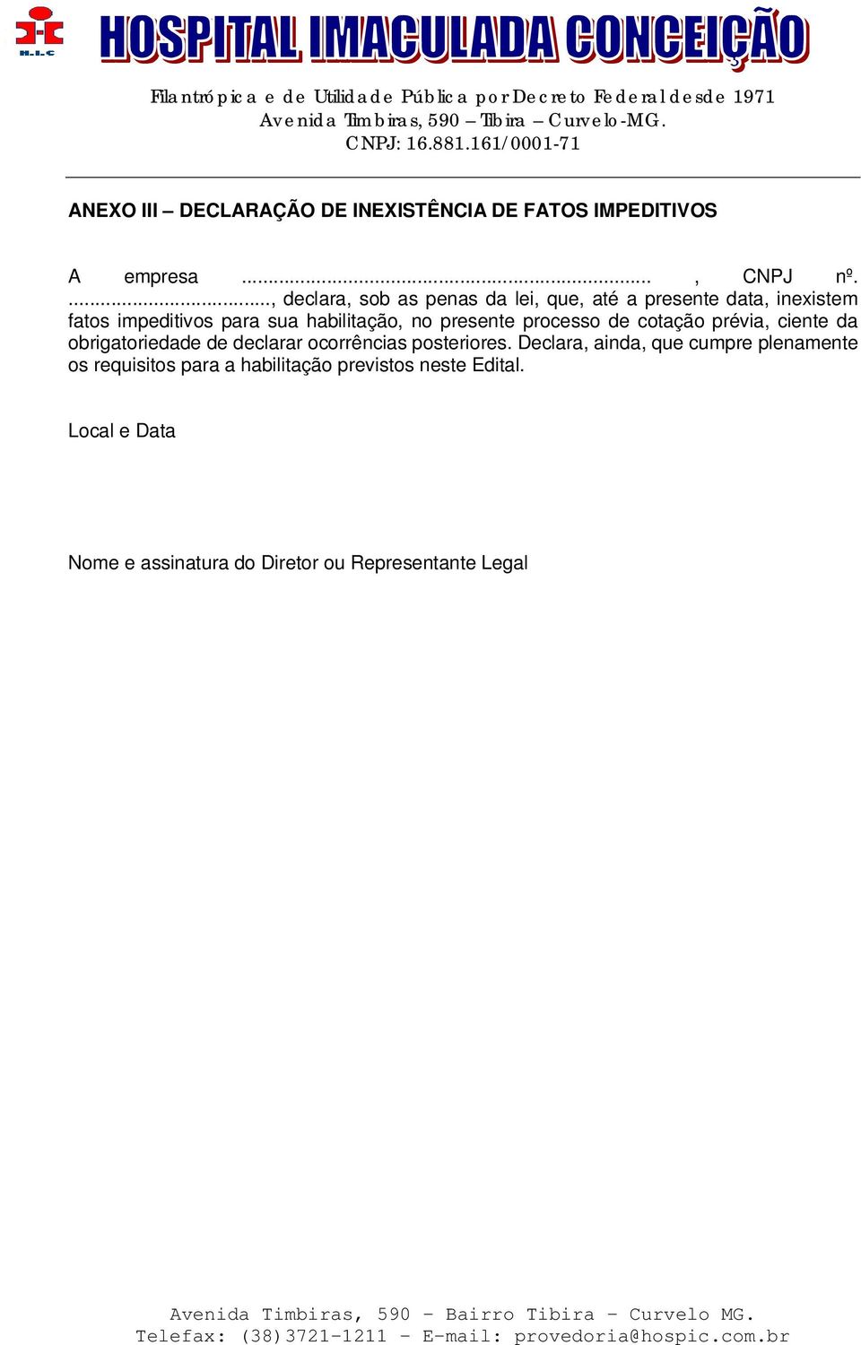 presente processo de cotação prévia, ciente da obrigatoriedade de declarar ocorrências posteriores.