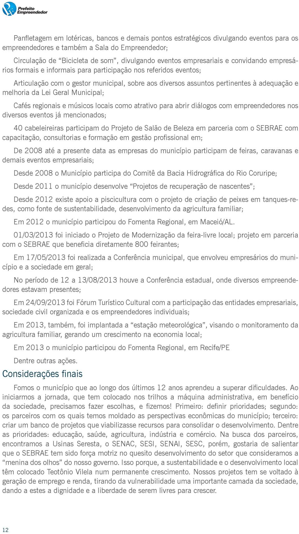 da Lei Geral Municipal; Cafés regionais e músicos locais como atrativo para abrir diálogos com empreendedores nos diversos eventos já mencionados; 40 cabeleireiras participam do Projeto de Salão de