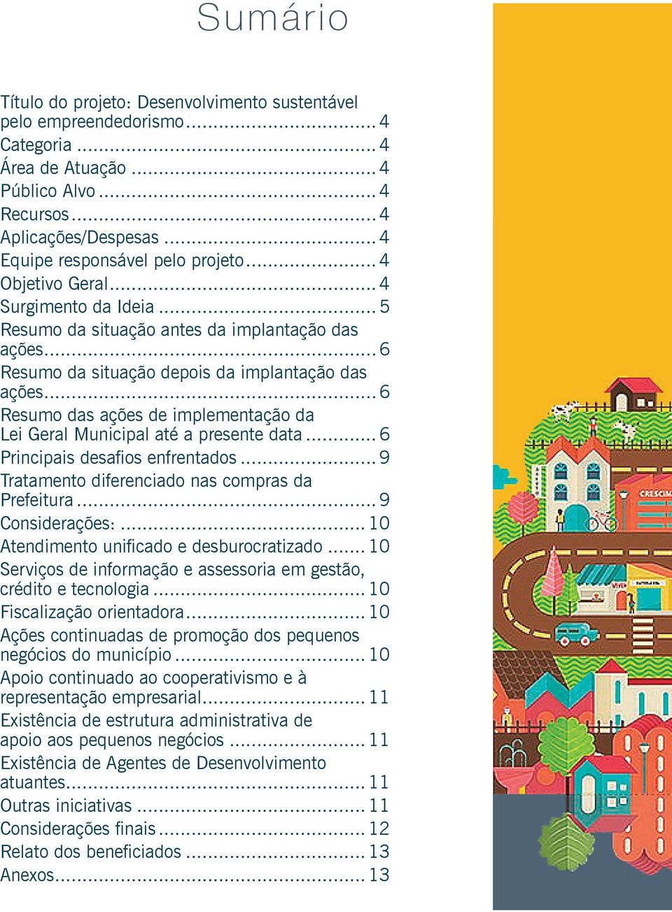 .. 6 Resumo das ações de implementação da Lei Geral Municipal até a presente data... 6 Principais desafios enfrentados... 9 Tratamento diferenciado nas compras da Prefeitura... 9 Considerações:.