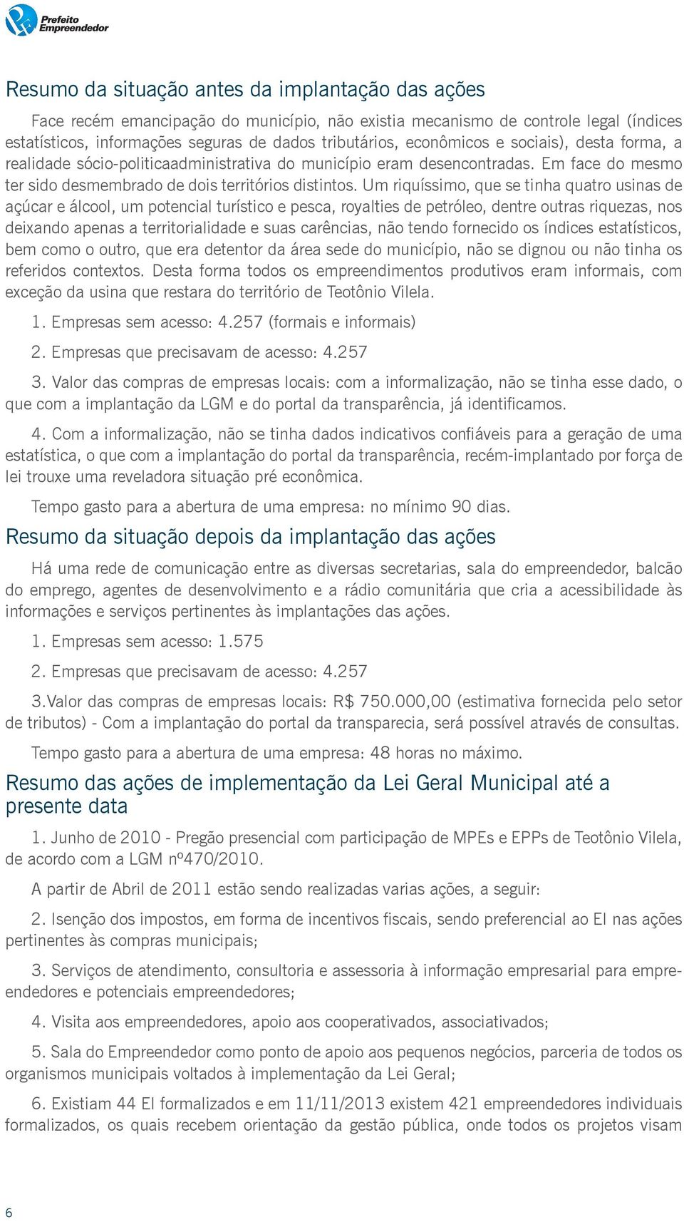 Um riquíssimo, que se tinha quatro usinas de açúcar e álcool, um potencial turístico e pesca, royalties de petróleo, dentre outras riquezas, nos deixando apenas a territorialidade e suas carências,