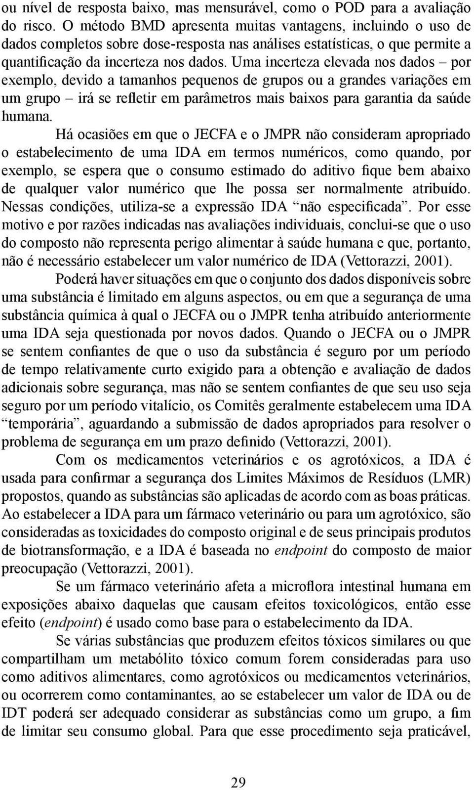 Uma incerteza elevada nos dados por exemplo, devido a tamanhos pequenos de grupos ou a grandes variações em um grupo irá se refletir em parâmetros mais baixos para garantia da saúde humana.