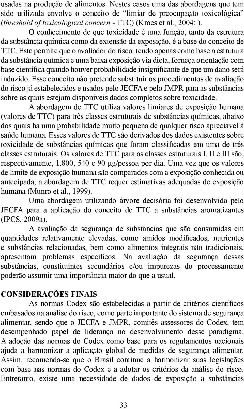 O conhecimento de que toxicidade é uma função, tanto da estrutura da substância química como da extensão da exposição, é a base do conceito de TTC.