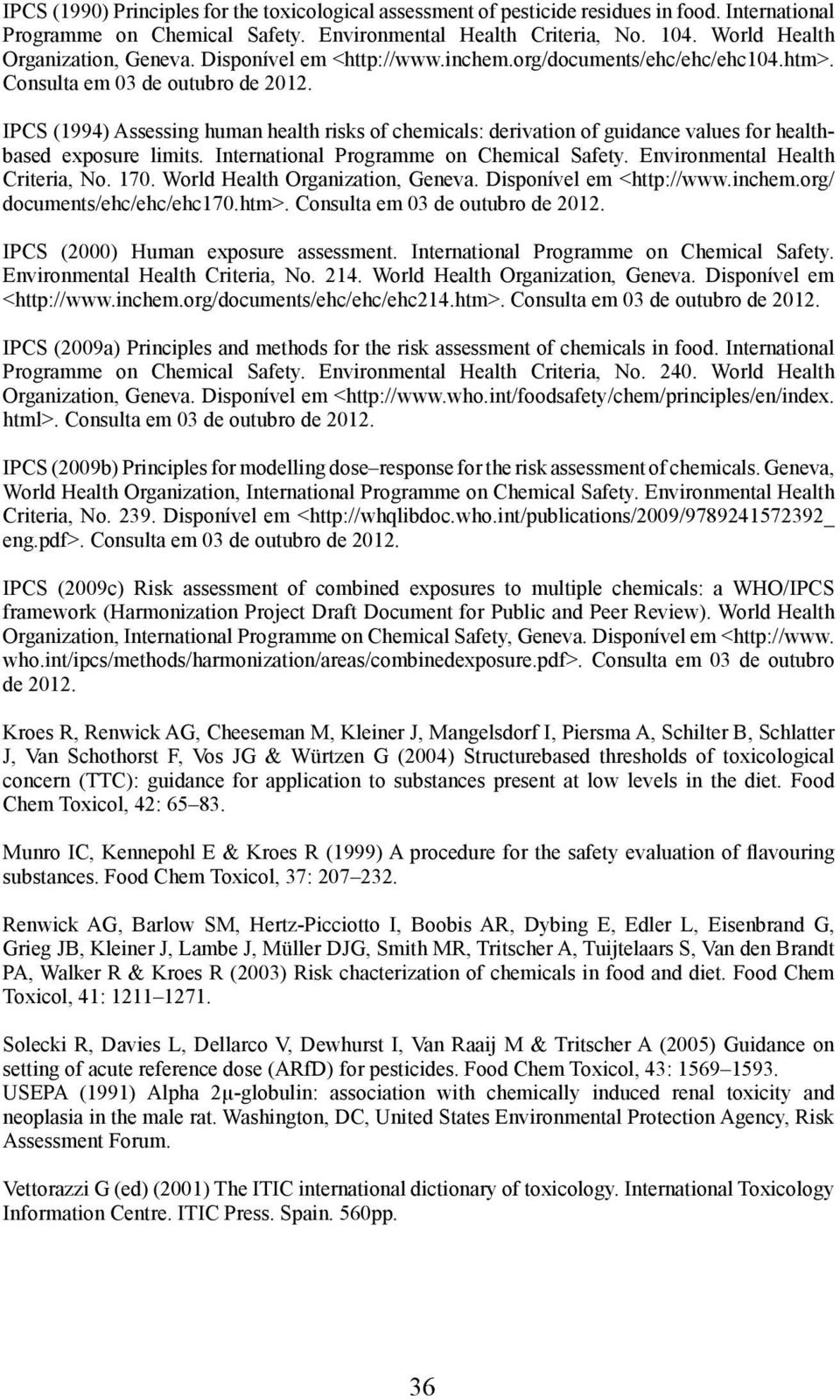 IPCS (1994) Assessing human health risks of chemicals: derivation of guidance values for healthbased exposure limits. International Programme on Chemical Safety. Environmental Health Criteria, No.