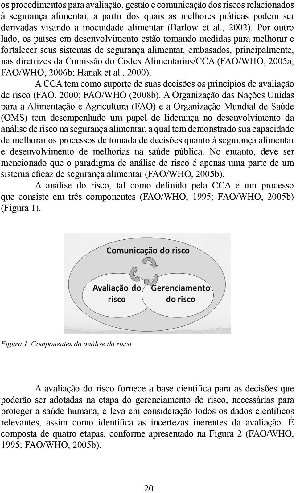 Por outro lado, os países em desenvolvimento estão tomando medidas para melhorar e fortalecer seus sistemas de segurança alimentar, embasados, principalmente, nas diretrizes da Comissão do Codex