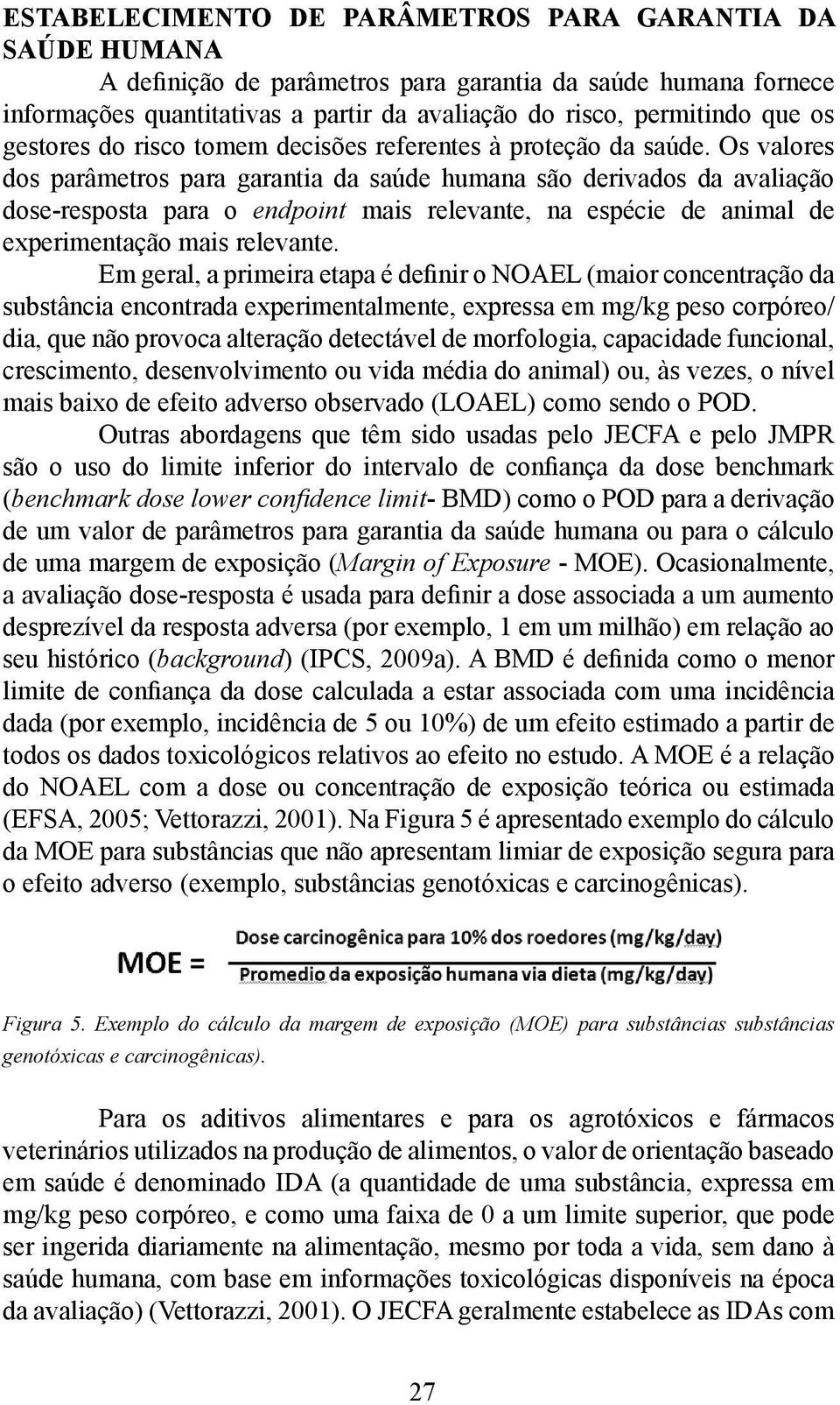 Os valores dos parâmetros para garantia da saúde humana são derivados da avaliação dose-resposta para o endpoint mais relevante, na espécie de animal de experimentação mais relevante.