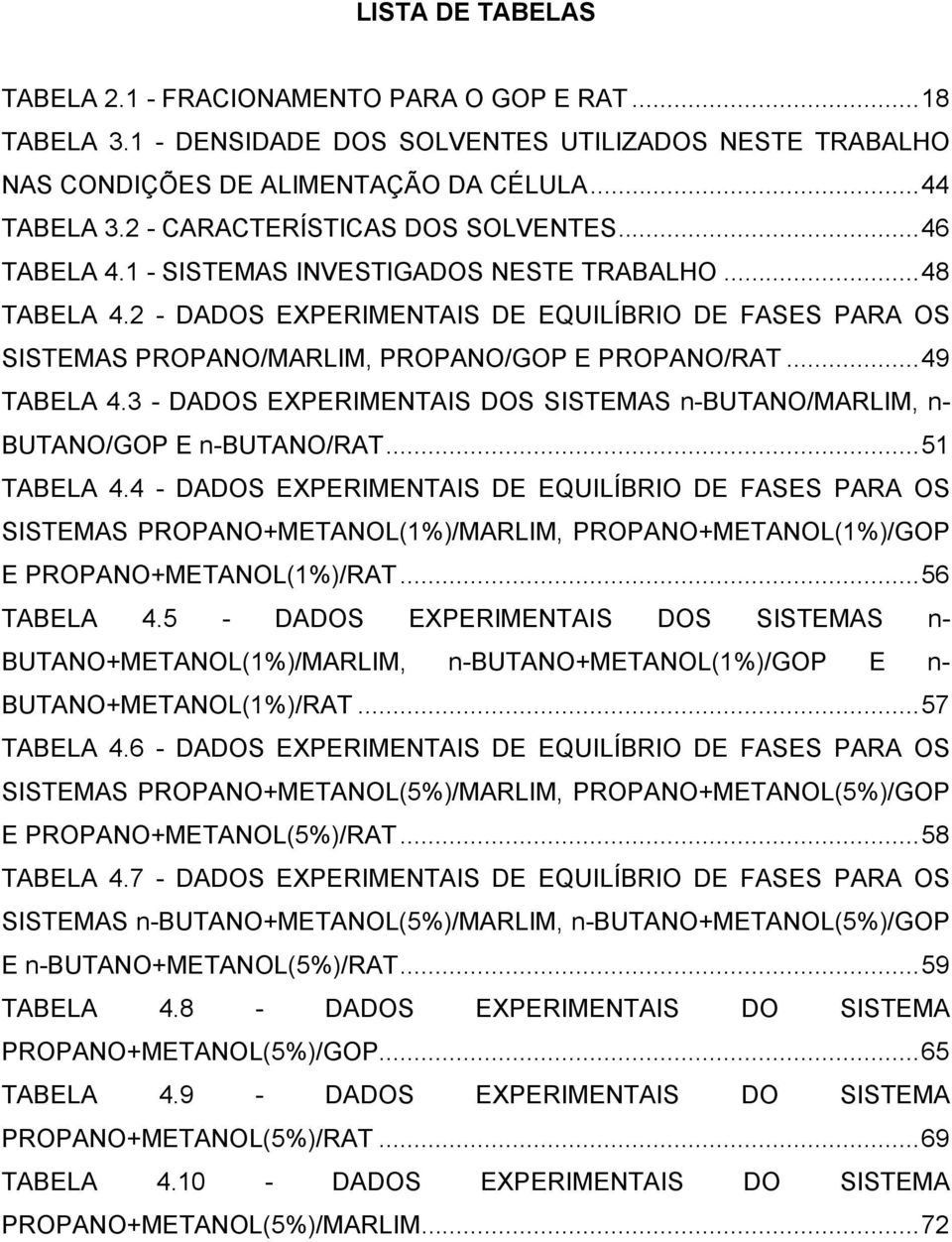 2 - DADOS EXPERIMENTAIS DE EQUILÍBRIO DE FASES PARA OS SISTEMAS PROPANO/MARLIM, PROPANO/GOP E PROPANO/RAT...49 TABELA 4.