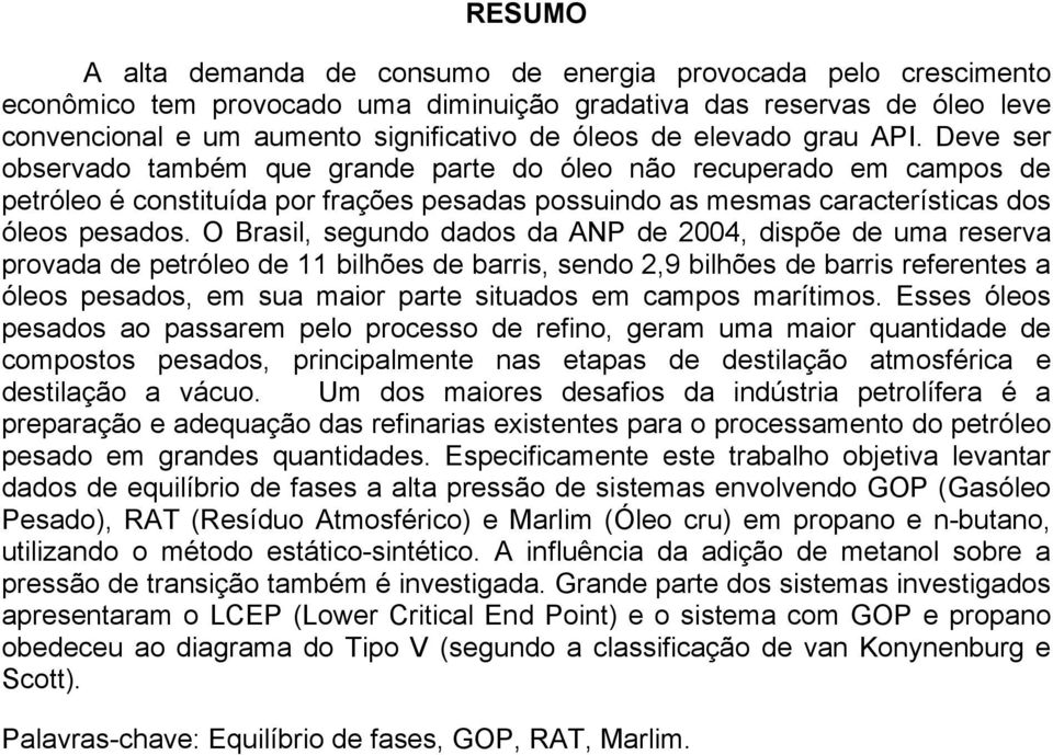 O Brasil, segundo dados da ANP de 2004, dispõe de uma reserva provada de petróleo de 11 bilhões de barris, sendo 2,9 bilhões de barris referentes a óleos pesados, em sua maior parte situados em