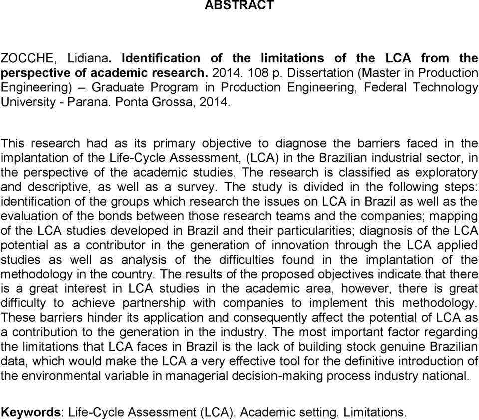 This research had as its primary objective to diagnose the barriers faced in the implantation of the Life-Cycle Assessment, (LCA) in the Brazilian industrial sector, in the perspective of the