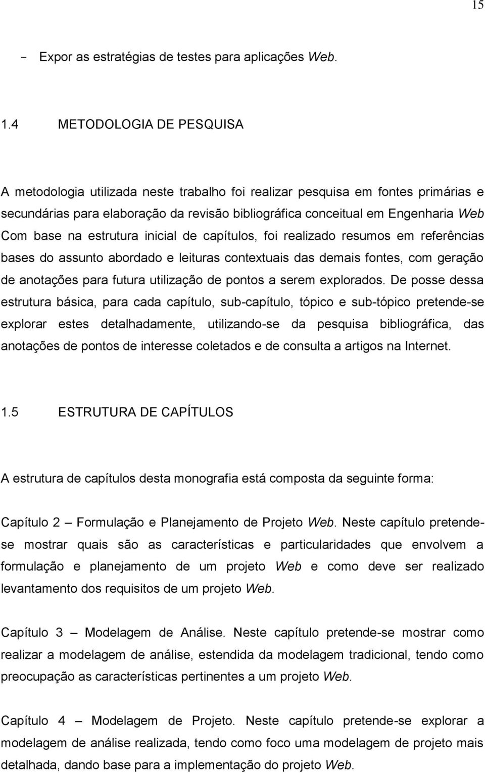 na estrutura inicial de capítulos, foi realizado resumos em referências bases do assunto abordado e leituras contextuais das demais fontes, com geração de anotações para futura utilização de pontos a