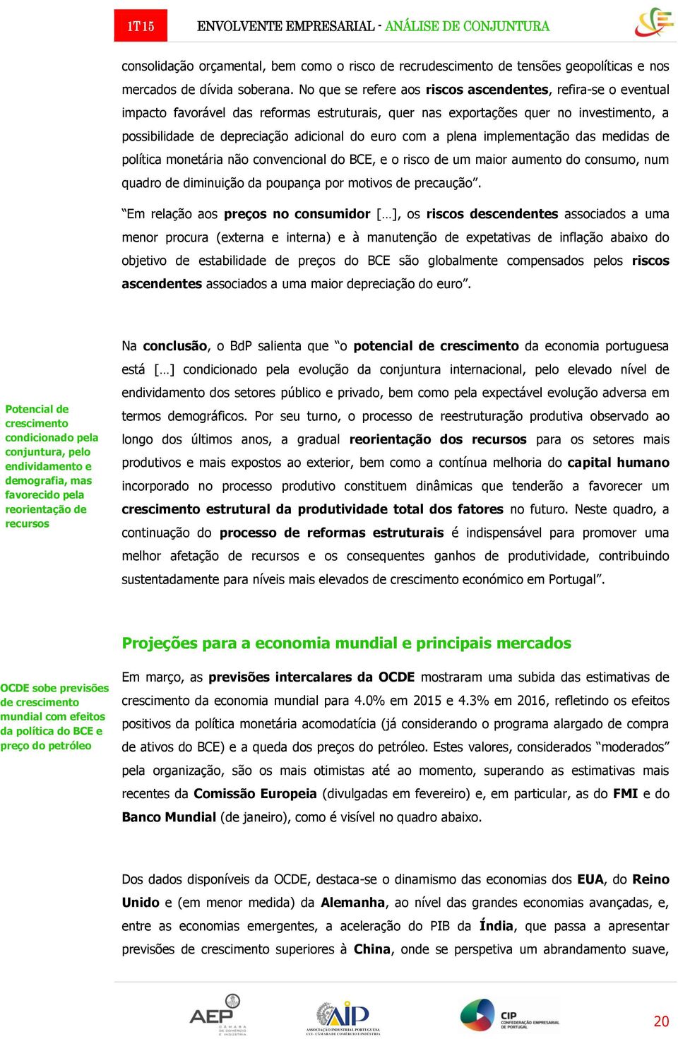 com a plena implementação das medidas de política monetária não convencional do BCE, e o risco de um maior aumento do consumo, num quadro de diminuição da poupança por motivos de precaução.