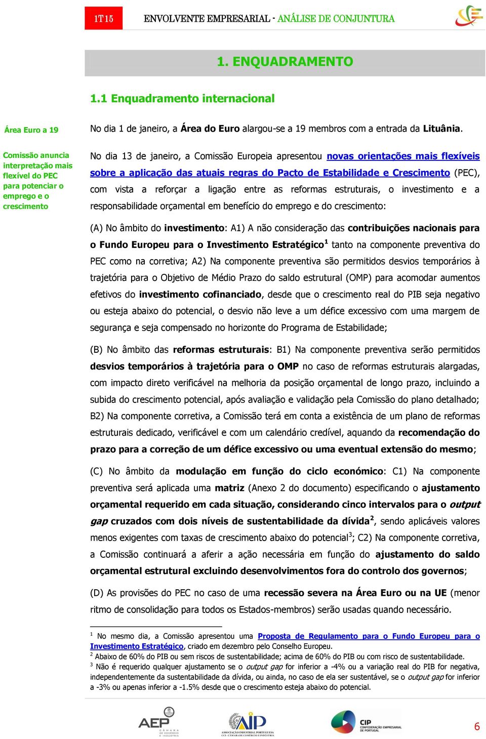 das atuais regras do Pacto de Estabilidade e Crescimento (PEC), com vista a reforçar a ligação entre as reformas estruturais, o investimento e a responsabilidade orçamental em benefício do emprego e