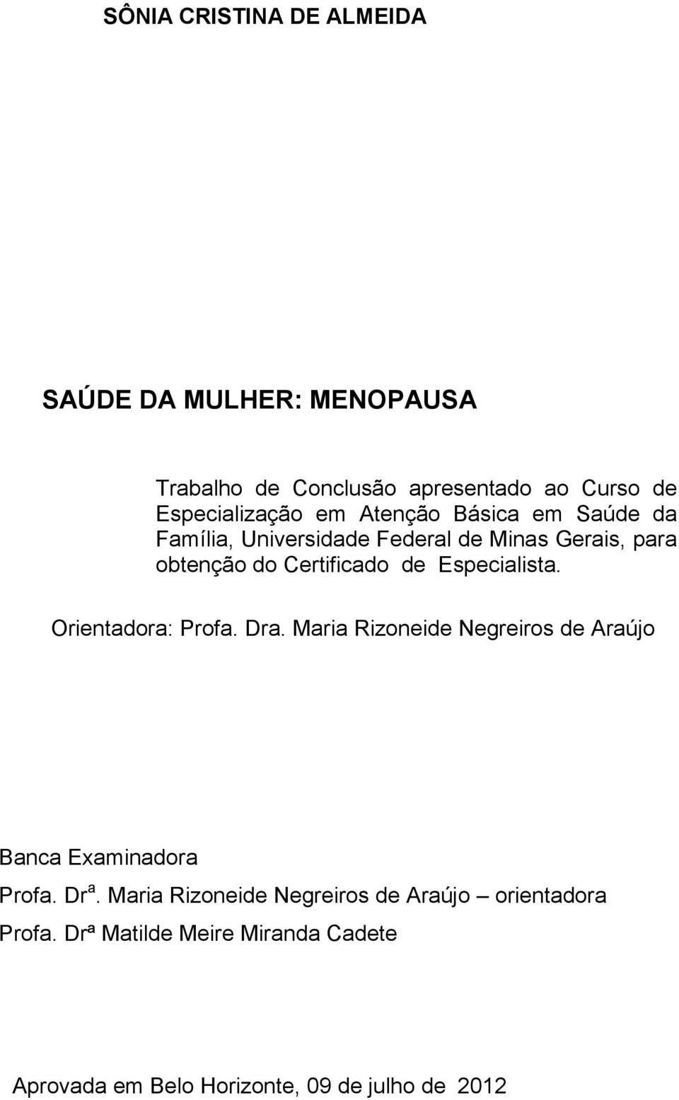 Especialista. Orientadora: Profa. Dra. Maria Rizoneide Negreiros de Araújo Banca Examinadora Profa. Dr a.