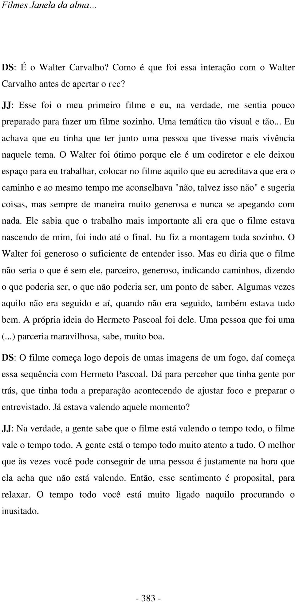 .. Eu achava que eu tinha que ter junto uma pessoa que tivesse mais vivência naquele tema.