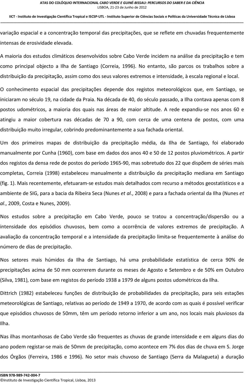 No entanto, são parcos os trabalhos sobre a distribuição da precipitação, assim como dos seus valores extremos e intensidade, à escala regional e local.