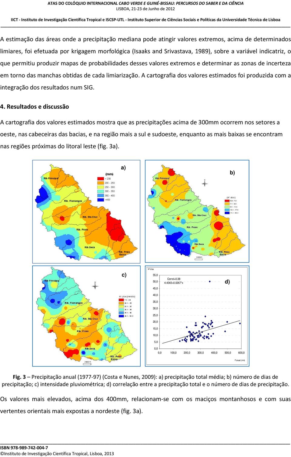 A cartografia dos valores estimados foi produzida com a integração dos resultados num SIG. 4.