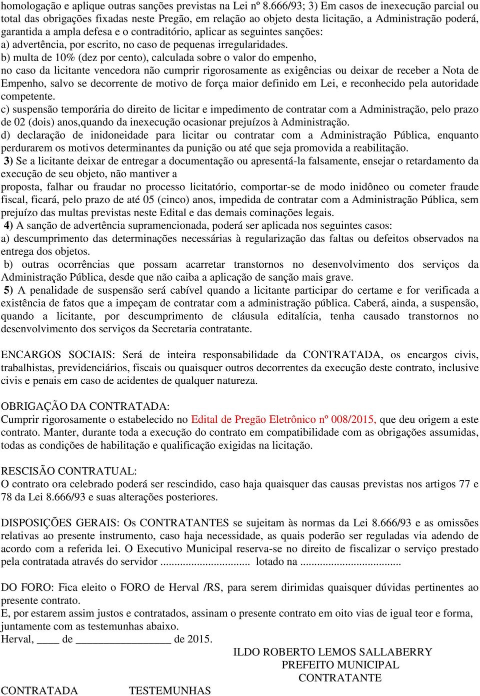 aplicar as seguintes sanções: a) advertência, por escrito, no caso de pequenas irregularidades.