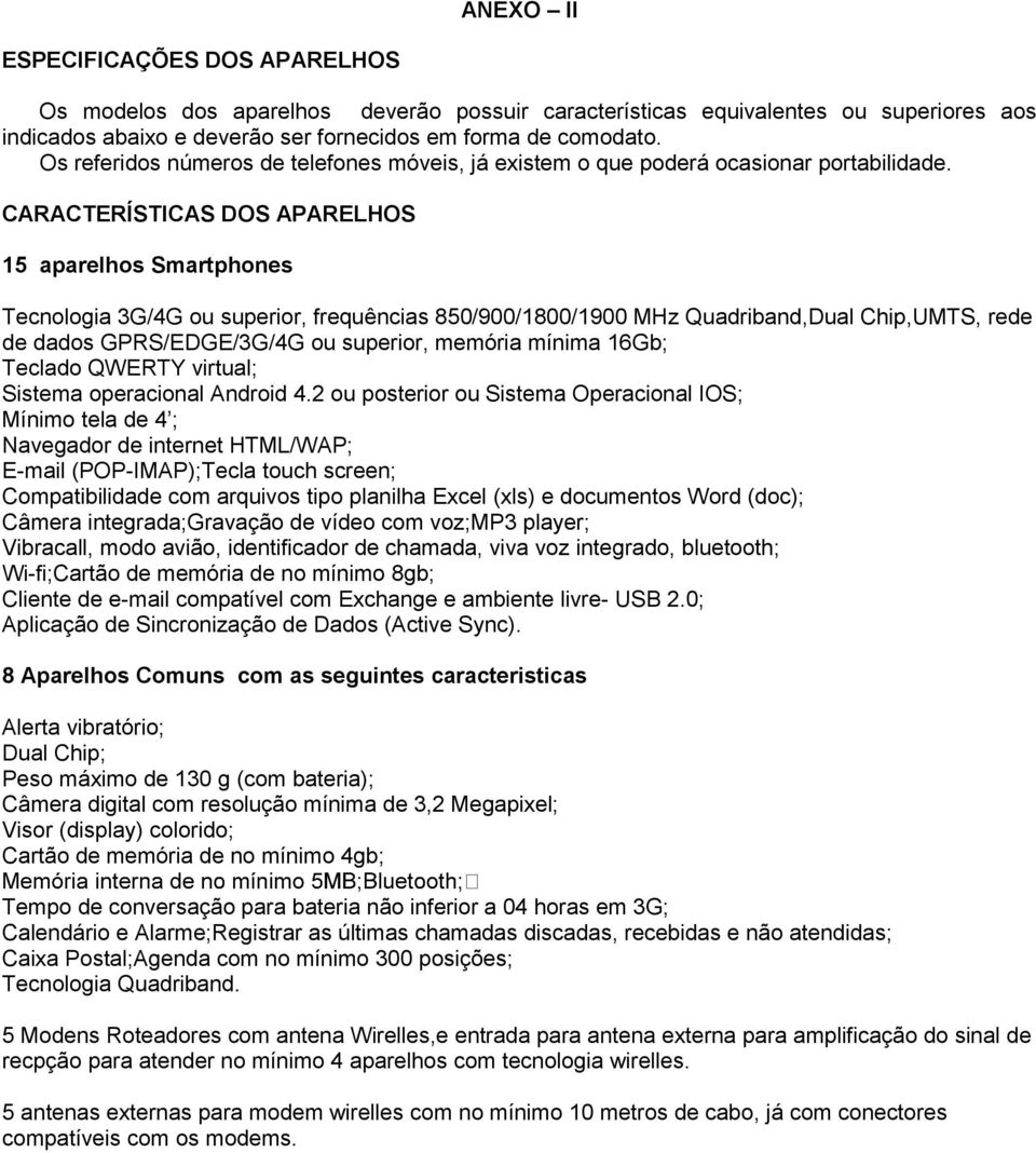 CARACTERÍSTICAS DOS APARELHOS 15 aparelhos Smartphones Tecnologia 3G/4G ou superior, frequências 850/900/1800/1900 MHz Quadriband,Dual Chip,UMTS, rede de dados GPRS/EDGE/3G/4G ou superior, memória