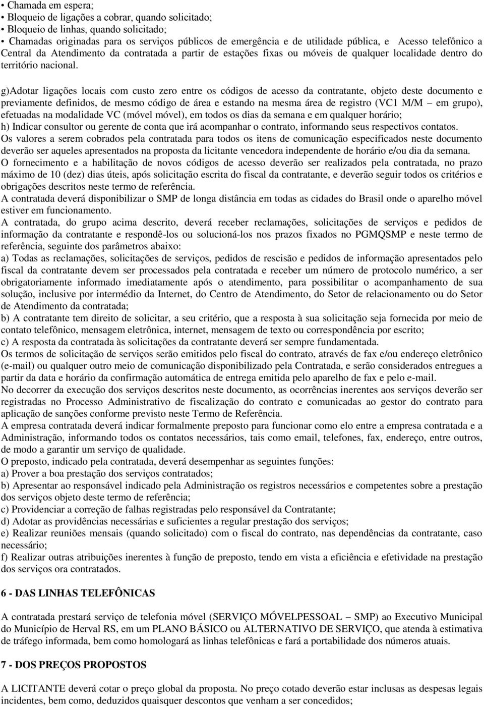 g)adotar ligações locais com custo zero entre os códigos de acesso da contratante, objeto deste documento e previamente definidos, de mesmo código de área e estando na mesma área de registro (VC1 M/M