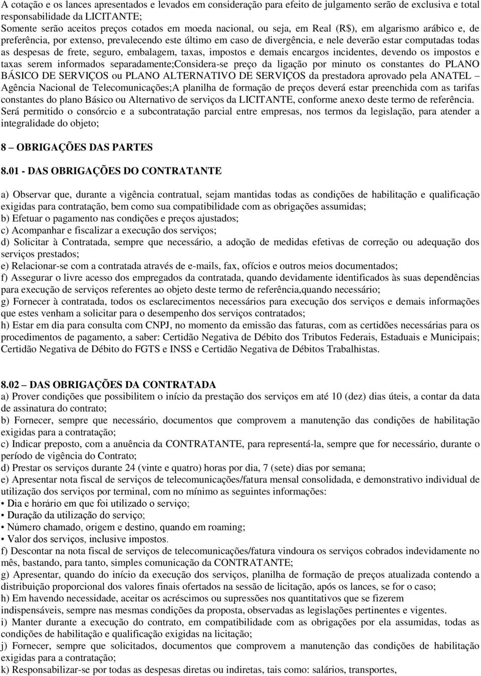 seguro, embalagem, taxas, impostos e demais encargos incidentes, devendo os impostos e taxas serem informados separadamente;considera-se preço da ligação por minuto os constantes do PLANO BÁSICO DE