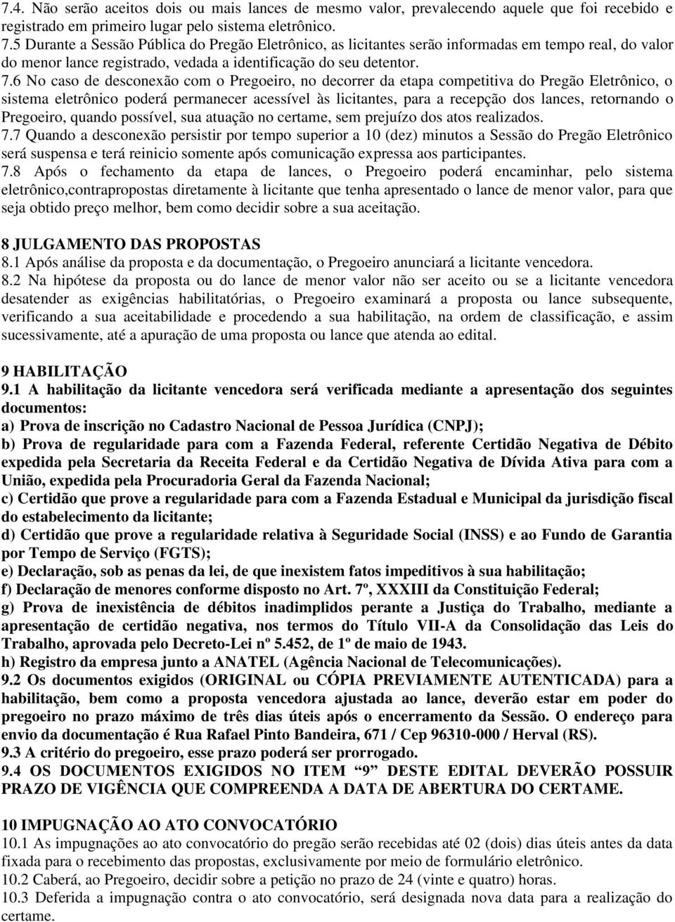 6 No caso de desconexão com o Pregoeiro, no decorrer da etapa competitiva do Pregão Eletrônico, o sistema eletrônico poderá permanecer acessível às licitantes, para a recepção dos lances, retornando