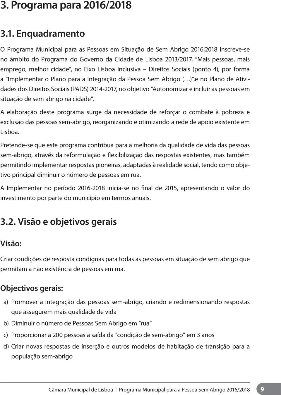 emprego, melhor cidade, no Eixo Lisboa Inclusiva Direitos Sociais (ponto 4), por forma a Implementar o Plano para a Integração da Pessoa Sem Abrigo ( ),e no Plano de Atividades dos Direitos Sociais