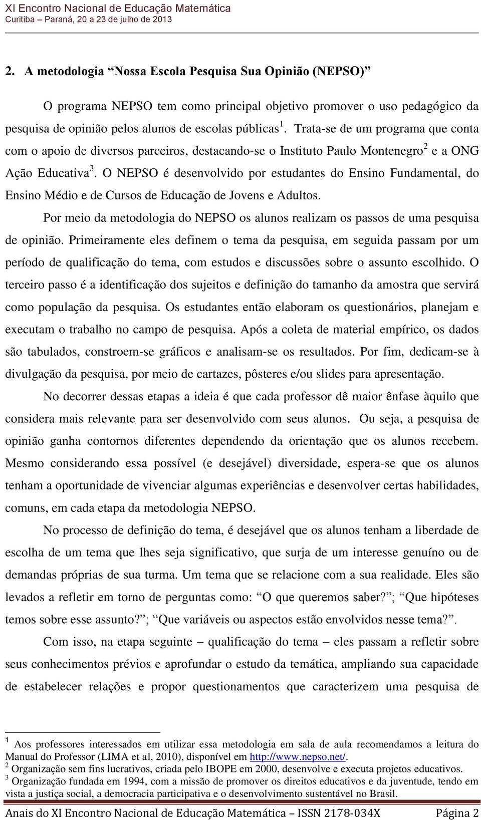 O NEPSO é desenvolvido por estudantes do Ensino Fundamental, do Ensino Médio e de Cursos de Educação de Jovens e Adultos.