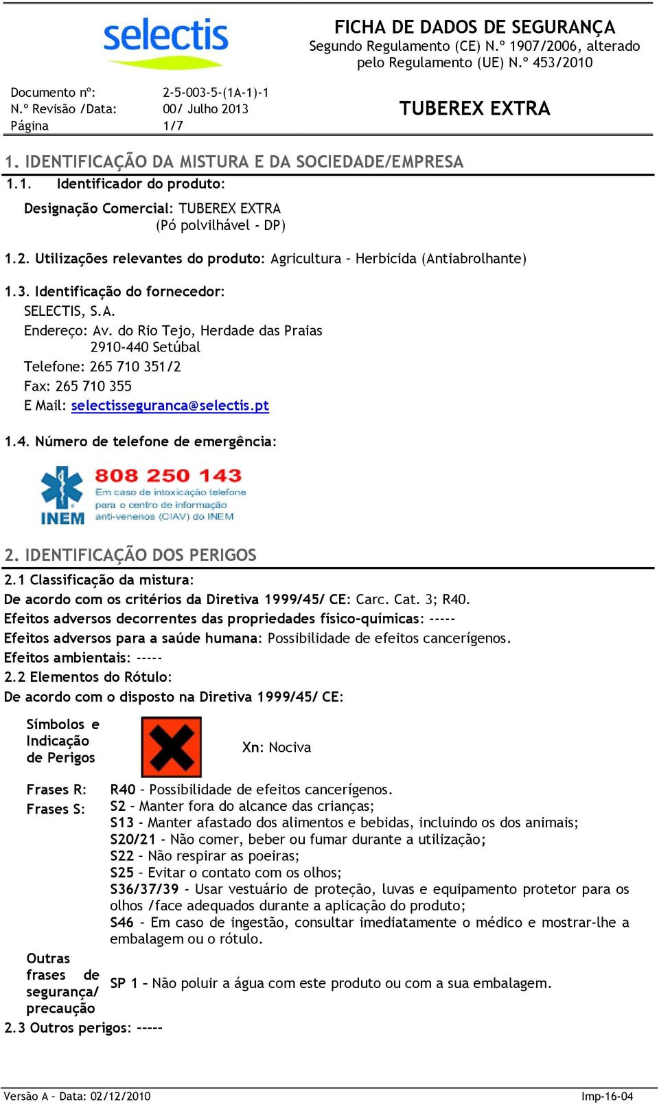 do Rio Tejo, Herdade das Praias 2910-440 Setúbal Telefone: 265 710 351/2 Fax: 265 710 355 E Mail: selectisseguranca@selectis.pt 1.4. Número de telefone de emergência: 2. IDENTIFICAÇÃO DOS PERIGOS 2.