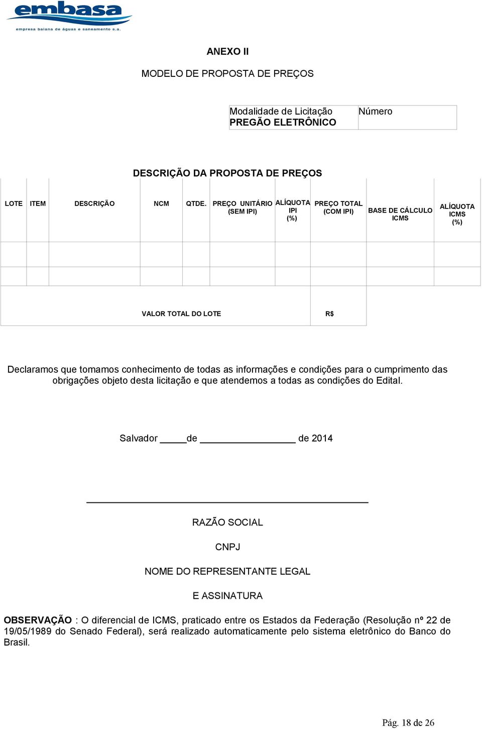 e condições para o cumprimento das obrigações objeto desta licitação e que atendemos a todas as condições do Edital.