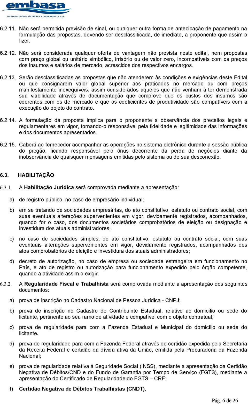 Não será considerada qualquer oferta de vantagem não prevista neste edital, nem propostas com preço global ou unitário simbólico, irrisório ou de valor zero, incompatíveis com os preços dos insumos e