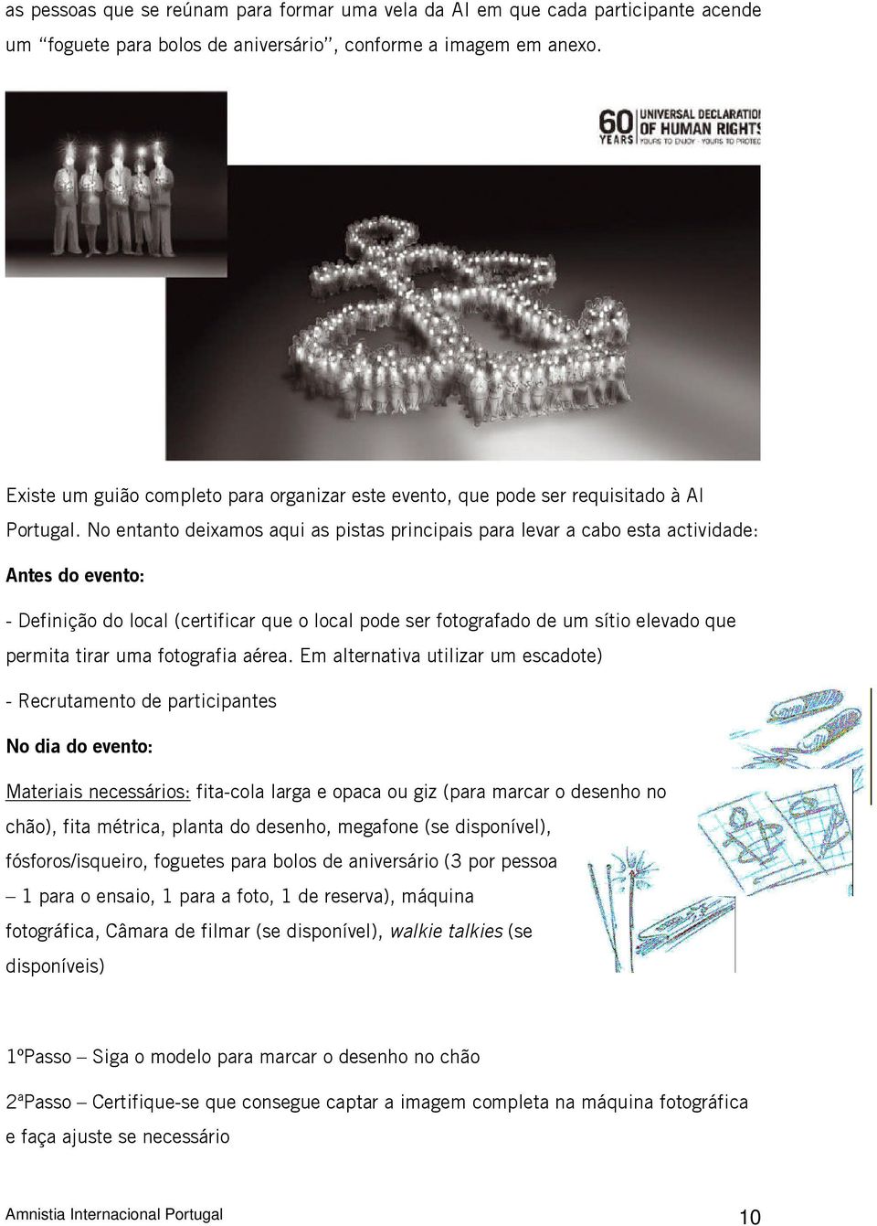 No entanto deixamos aqui as pistas principais para levar a cabo esta actividade: Antes do evento: - Definição do local (certificar que o local pode ser fotografado de um sítio elevado que permita